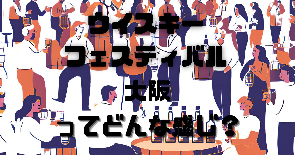ウイスキーフェスティバル大阪ってどんな感じ？のアイキャッチ